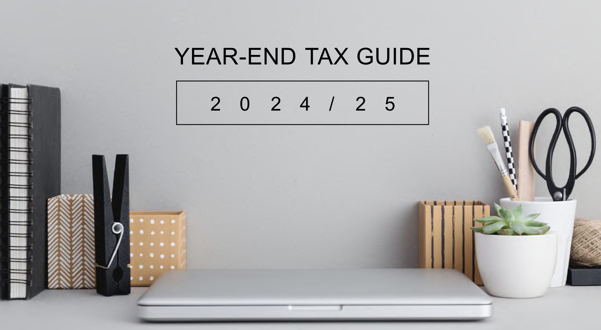 Year-end tax guide 2024/25